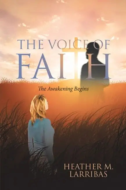 The Voice of Faith: The Awakening Begins by Heather M. Larribas