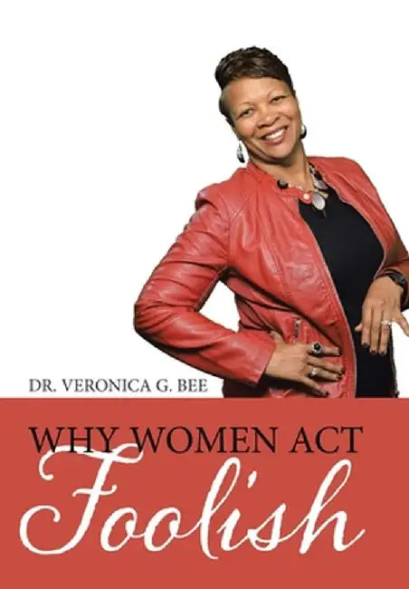 Why Women Act Foolish by Veronica G. Bee