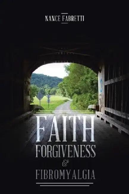 Faith, Forgiveness, & Fibromyalgia by Nance Fabretti