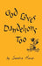 God Loves Dandelions Too by Sandra Marie
