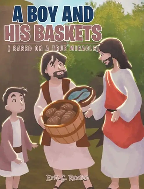 A Boy and His Baskets: (Based on a True Miracle) by Eric S. Rodko