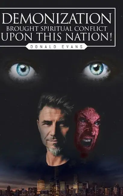 Demonization Brought Spiritual Conflict upon This Nation! by Donald Evans