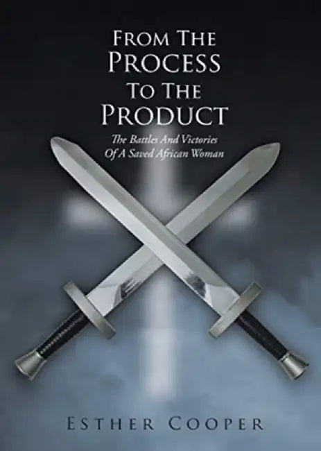 From The Process To The Product: The Battles And Victories Of A Saved African Woman by Esther Cooper