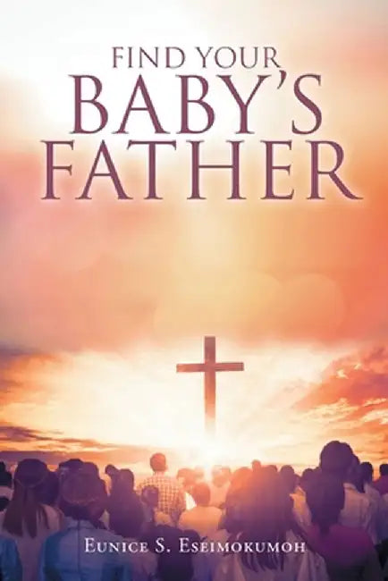 Find Your Baby's Father by Eunice S. Eseimokumoh