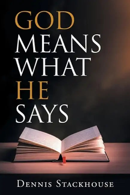 God Means What He Says by Dennis Stackhouse
