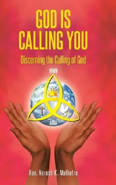 God Is Calling You: Discerning the Calling of God by Naresh K. Malhotra