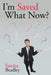 I'm Saved What Now? by Sandra Bradley