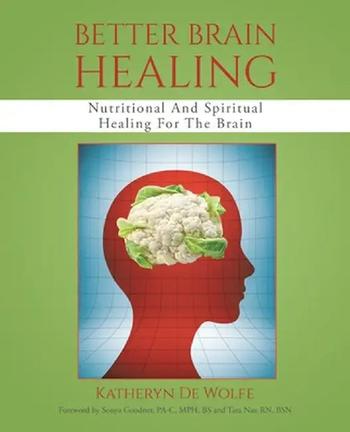 Better Brain Healing: Nutritional And Spiritual Healing For The Brain by Katheryn de Wolfe
