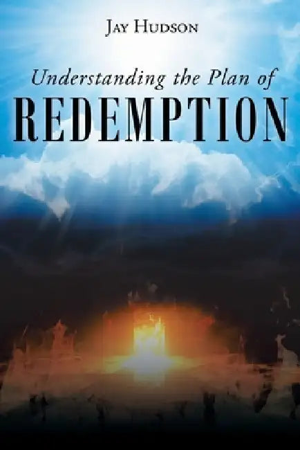 Understanding the Plan of REDEMPTION by Jay Hudson