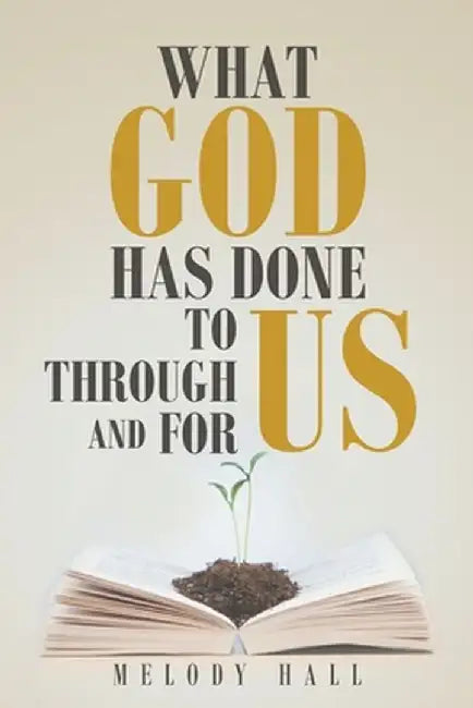 What God Has Done to Us, through Us, and for Us by Melody Hall