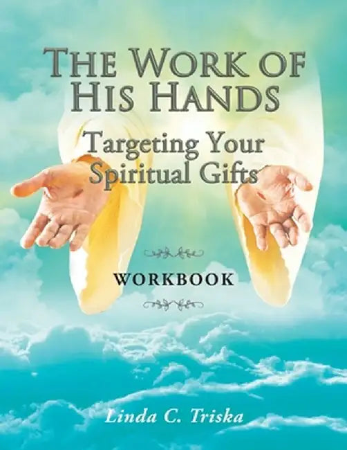 The Work of His Hands: Targeting Your Spiritual Gifts Workbook by Linda C. Triska