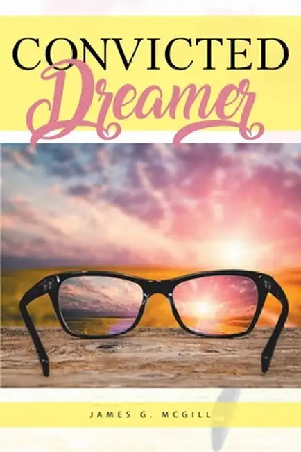 Convicted Dreamer by James G. McGill