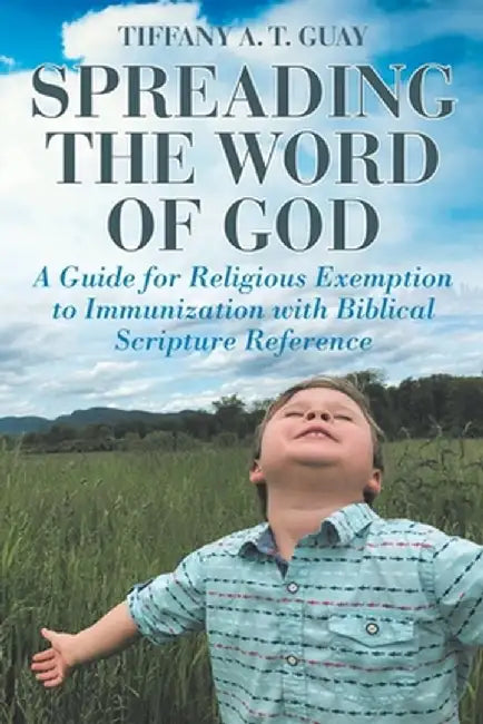 Spreading the Word of God: A Guide for Religious Exemption to Immunization with Biblical Scripture Reference by Tiffany A. T. Guay