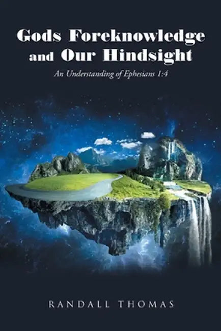 Gods Foreknowledge and Our Hindsight: An Understanding of Ephesians 1:4 by Randall Thomas