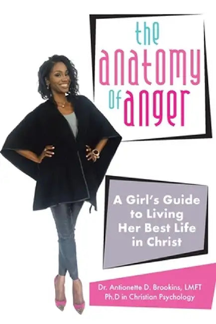 The Anatomy of Anger: A Girl's Guide to Living Her Best Life in Christ by Antionette D. Brookins Lmft Ph. D.