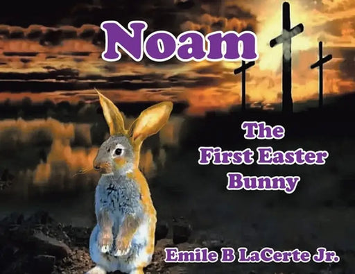 Noam-The First Easter Bunny by Emile B. Lacerte Jr
