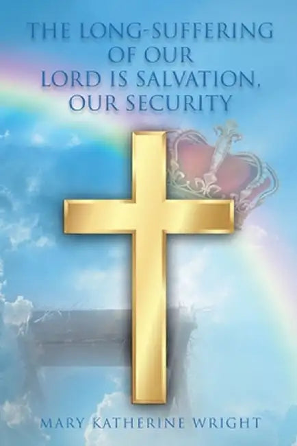 The Long-Suffering of Our Lord Is Salvation, Our Security by Mary Katherine Wright