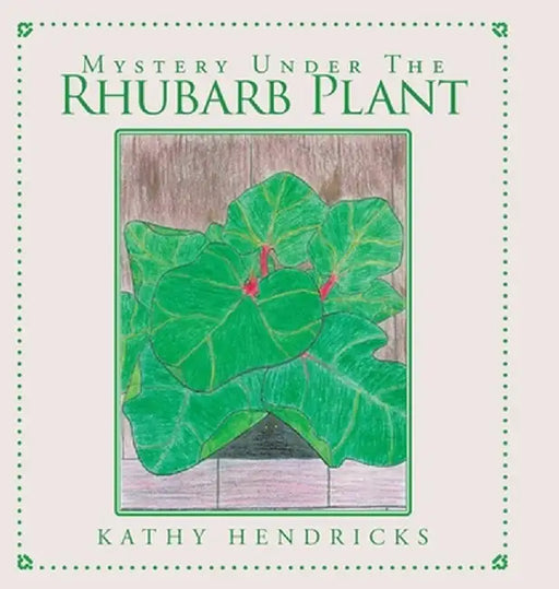 Mystery Under the Rhubarb Plant by Kathy Hendricks