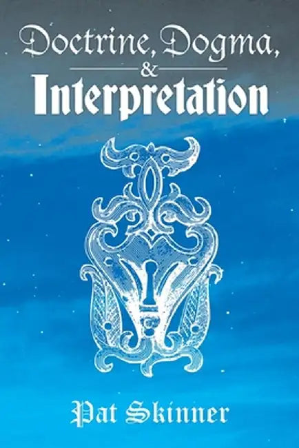 Doctrine, Dogma, and Interpretation by Pat Skinner