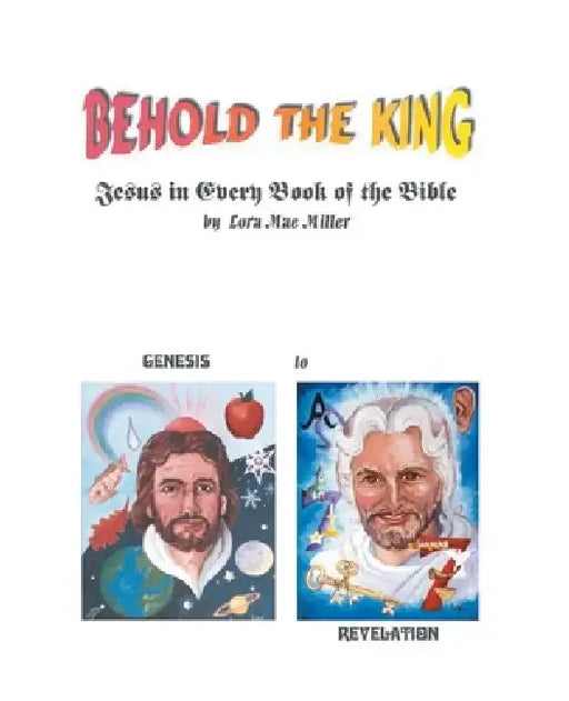 Behold the King: Jesus in Every Book of the Bible by Lora Mae Miller