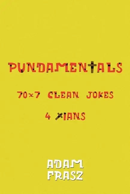 Pundamentals: A Collection of 70x7 Clean Jokes for Christians and Friends by Adam Frasz