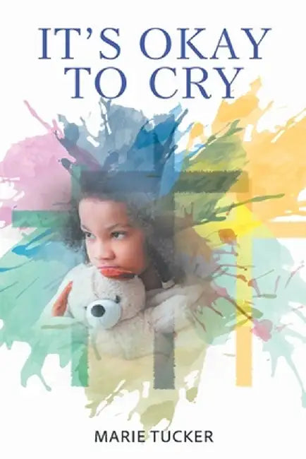 It's Okay to Cry by Marie Tucker