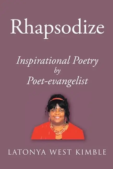 Rhapsodize: Inspirational Poetry by Latonya West Kimble