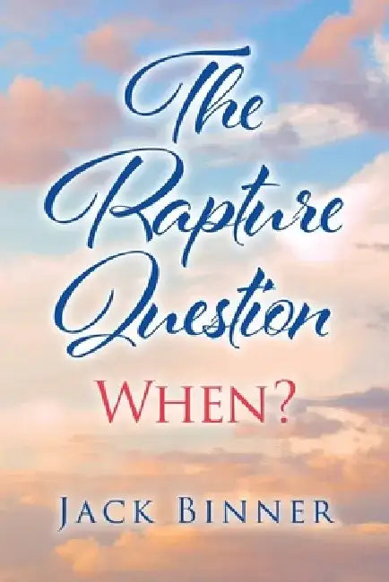 The Rapture Question: When? by Jack Binner