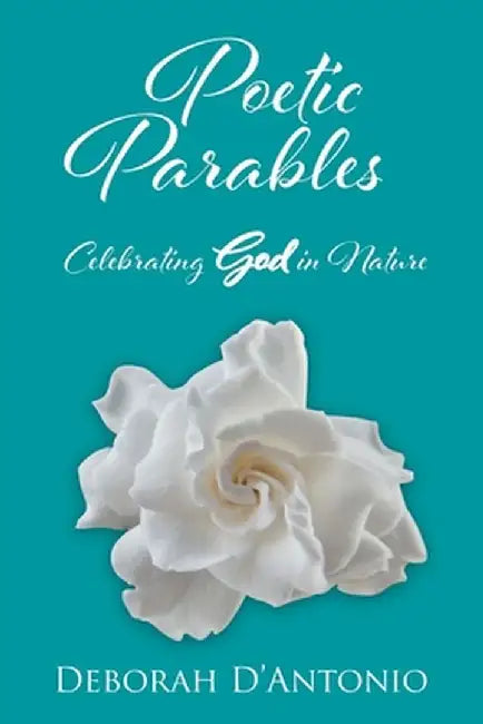 Poetic Parables: Celebrating God in Nature by Deborah D'Antonio