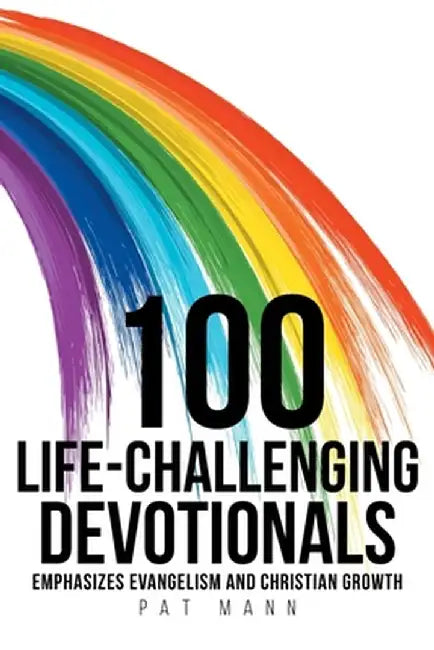 100 Life-Challenging Devotionals: Emphasizes Evangelism and Christian Growth by Pat Mann