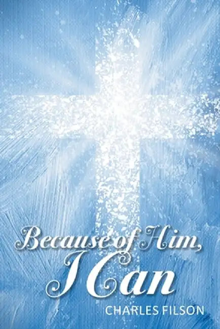 Because of Him, I Can by Charles Filson