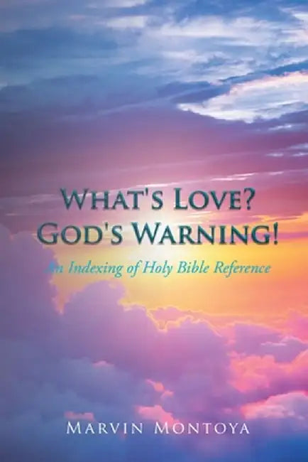 What's Love? God's Warning!: An Indexing of Holy Bible Reference by Marvin Montoya