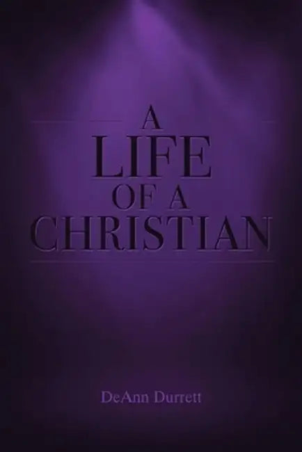 A Life of a Christian by Deann Durrett