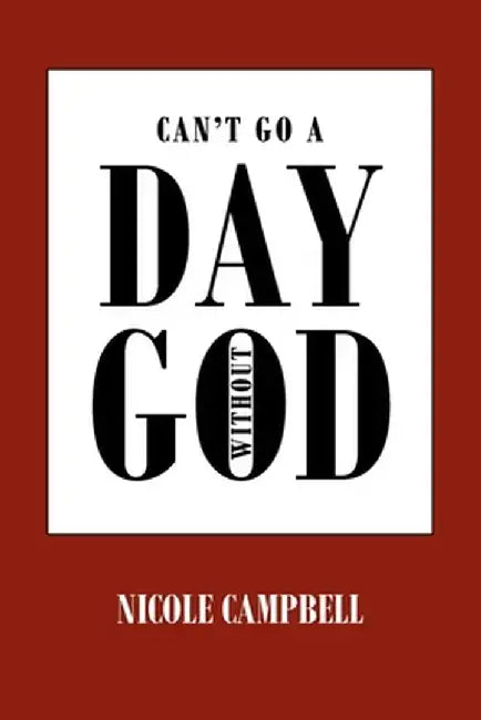 Can't Go a Day Without God by Nicole Campbell