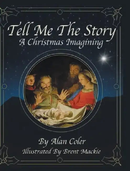 Tell Me The Story: A Christmas Imagining by Alan Coler
