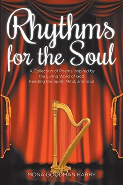Rhythms for the Soul: A Collection of Poems Inspired by the Living Word of God Feeding the Spirit, Mind, and Soul by Mona Goodman Harry