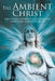 The Ambient Christ: The Untold Story of God in Science, Scripture, and Spirituality by Joseph C. Masterleo