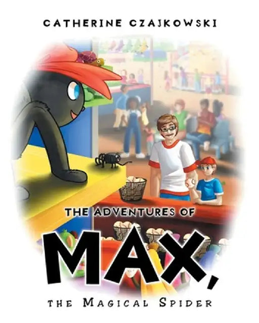 The Adventures of Max, the Magical Spider by Catherine Czajkowski