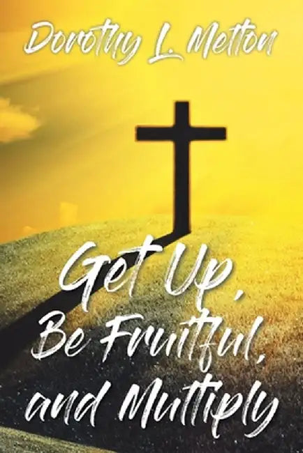 Get Up, Be Fruitful, and Multiply by Dorothy L. Melton