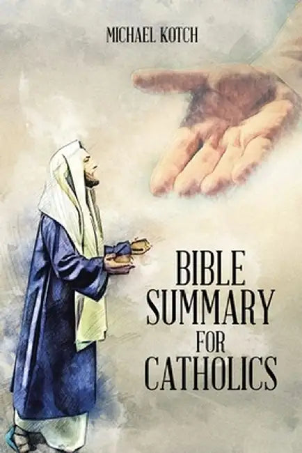 Bible Summary for Catholics by Michael Kotch