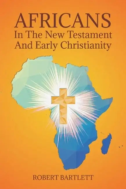 Africans in the New Testament and Early Christianity by Robert Bartlett