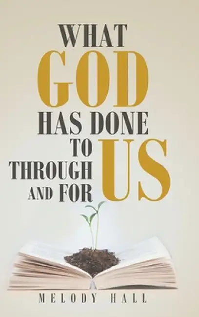What God Has Done to Us, through Us, and for Us by Melody Hall