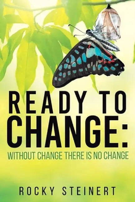 Ready to Change: Without Change There Is No Change by Rocky Steinert