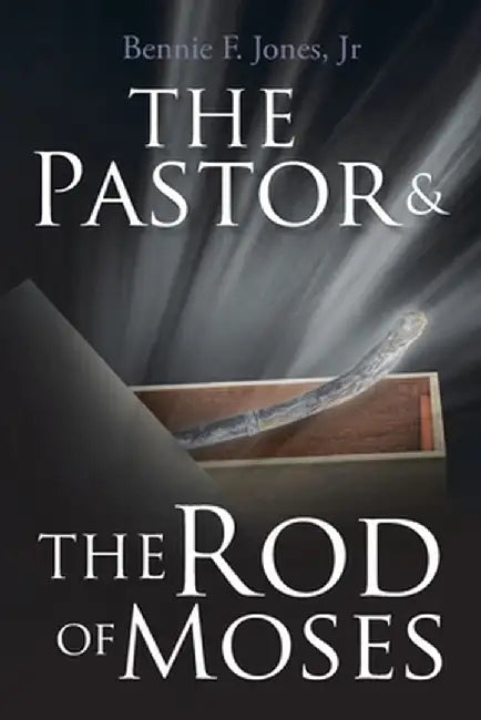 The Pastor & the Rod of Moses by Bennie F., Jr. Jones