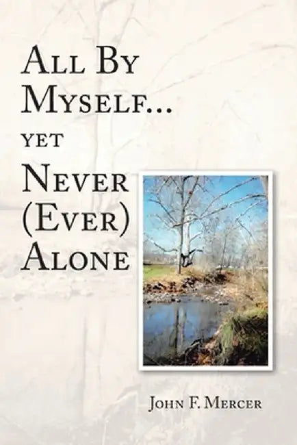 All By Myself...yet Never (Ever) Alone by John F. Mercer