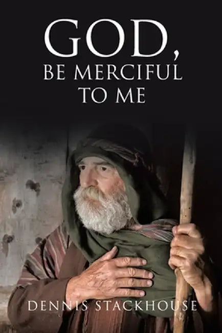 God, Be Merciful to Me by Dennis Stackhouse