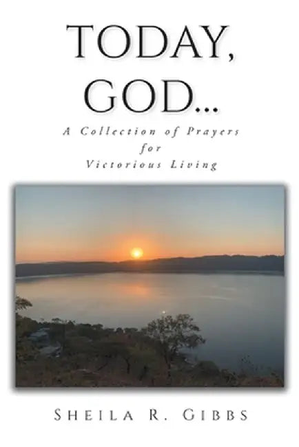 Today, God...: A Collection of Prayers for Victorious Living by Sheila R. Gibbs