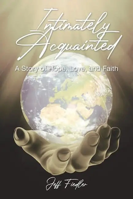 Intimately Acquainted: A Story of Hope, Love, and Faith by Jeff Fiedler