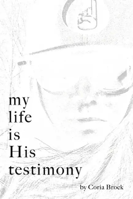 My Life Is His Testimony by Coria Brock