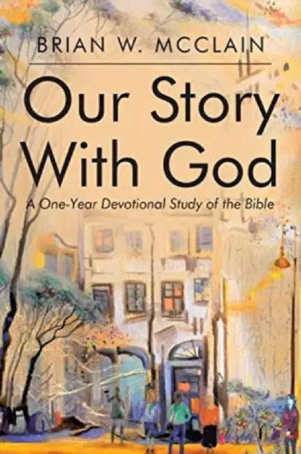 Our Story with God: A One-Year Devotional Study of the Bible by Brian W. McClain